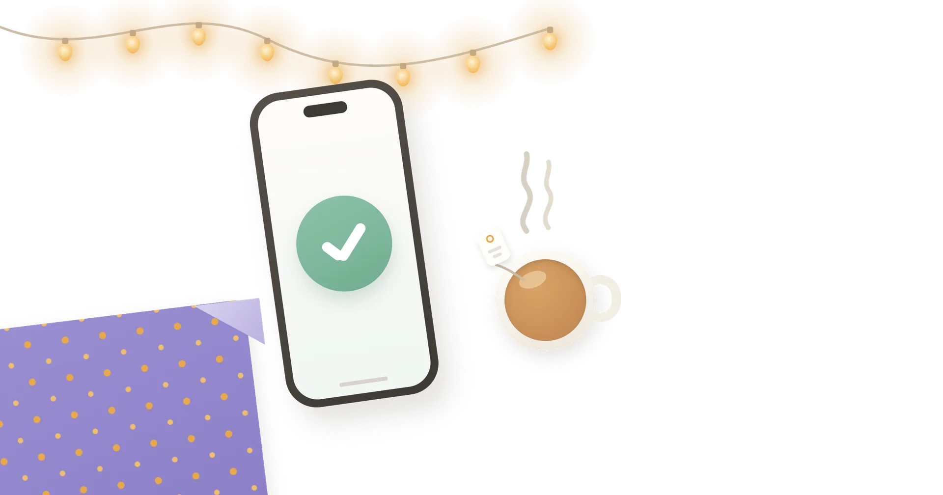 A phone showing a green tick, next to a mug of tea and glowing fairy lights on a cosy evening.